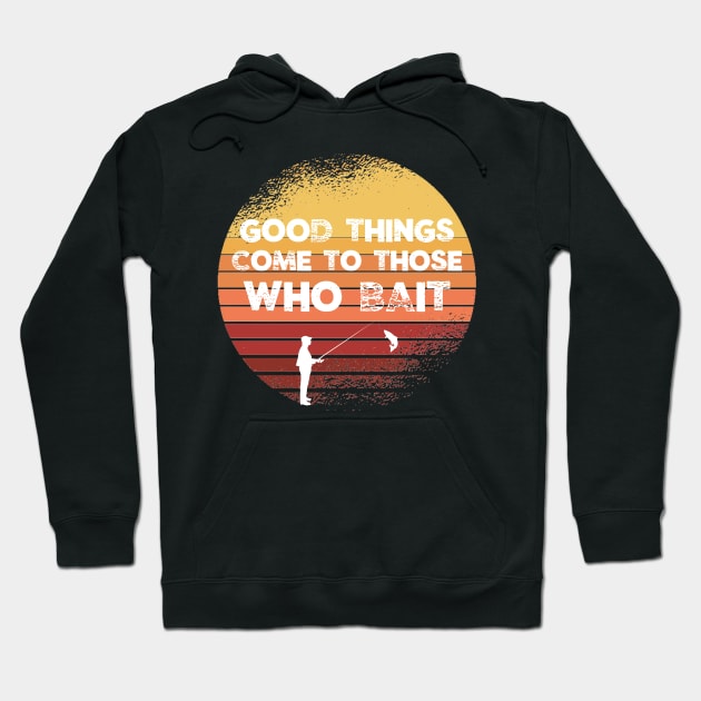 Good Things Come to Those Who Bait Fishing Hoodie by gillys